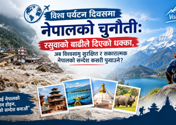 रसुवाको बाढीपछि नेपालको पर्यटन छविमा चुनौती: विश्वसामु सकारात्मक सन्देश फैलाउने अवसर